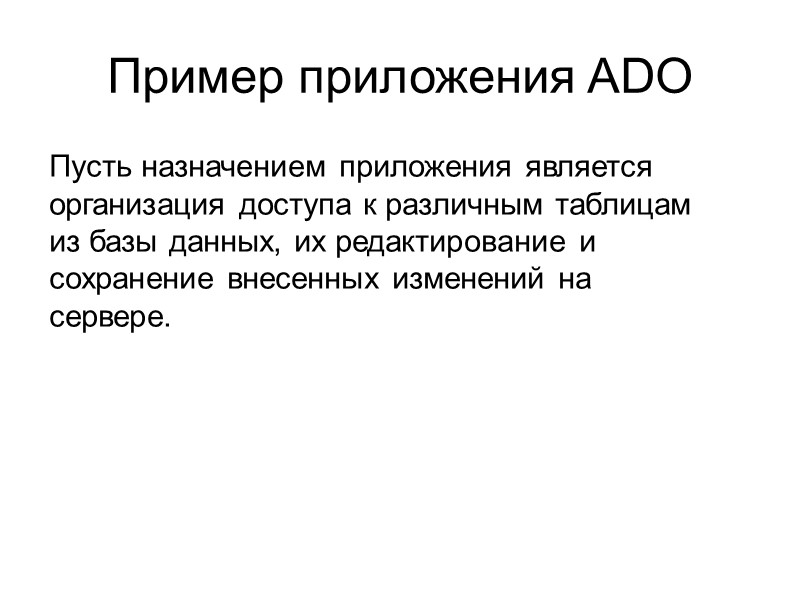 Пример приложения ADO  Пусть назначением приложения является организация доступа к различным таблицам из